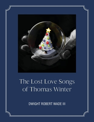 The Lost Love Songs of Thomas Winter by Wade, Dwight R.