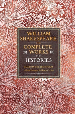 William Shakespeare Complete Works the Histories: Based on the First Folio of John Heminges and Henry Condell by Shakespeare, William