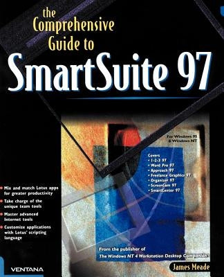 The Comprehensive Guide to SmartSuite 97: For Windows 95 & Windows NT by Meade, Jim