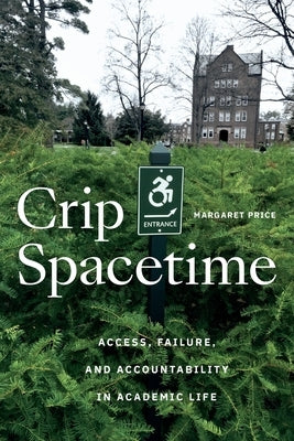 Crip Spacetime: Access, Failure, and Accountability in Academic Life by Price, Margaret