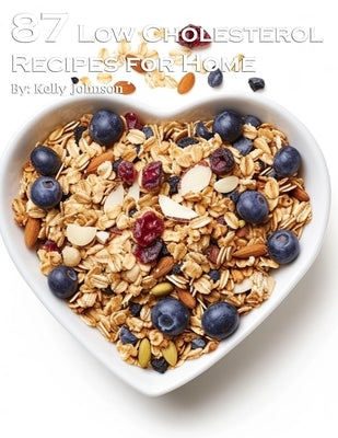87 Low Cholesterol Recipes for Home by Johnson, Kelly