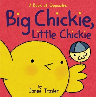 Big Chickie, Little Chickie: A Book of Opposites by Trasler, Janee