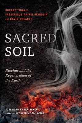 Sacred Soil: Biochar and the Regeneration of the Earth by Tindall, Robert