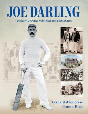 Joe Darling: Cricketer, Farmer, Politician and Family Man by Whimpress, Bernard
