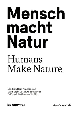 Mensch Macht Natur / Humans Make Nature: Landschaft Im Anthropozän / Landscapes of the Anthropocene by Mackert, Gabriele