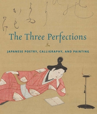 The Three Perfections: Japanese Poetry, Calligraphy, and Painting by Carpenter, John