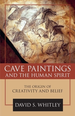 Cave Paintings and the Human Spirit: The Origin of Creativity and Belief by Whitley, David S.