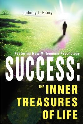 Success: The Inner Treasures of Life by Henry, Johnny I.