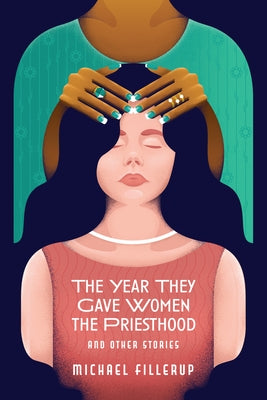 The Year They Gave Women the Priesthood: And Other Stories by Fillerup, Michael