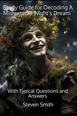 Study Guide for Decoding A Midsummer Night's Dream: With Typical Questions and Answers by Smith, Steven