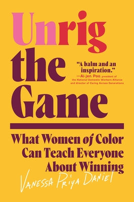 Unrig the Game: What Women of Color Can Teach Everyone about Winning by Daniel, Vanessa Priya