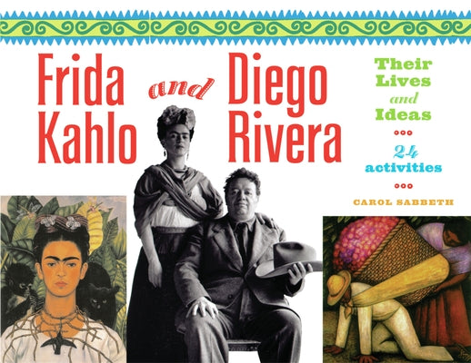 Frida Kahlo and Diego Rivera: Their Lives and Ideas, 24 Activities Volume 18 by Sabbeth, Carol