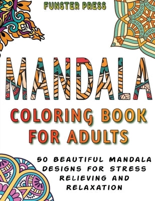 Mandala Coloring Book for Adults: 50 Beautiful Mandala Designs for Stress Relieving and Relaxation by Press, Funster