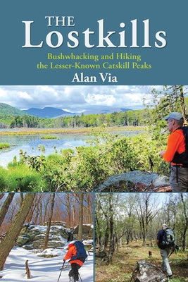 The Lostkills: Bushwhacking and Hiking the Lesser-Known Catskill Peaks by Via, Alan