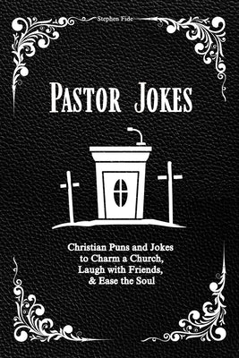 Pastor Jokes: Christian Puns and Jokes to Charm a Church, Laugh with Friends, & Ease the Soul by Fide, Stephen