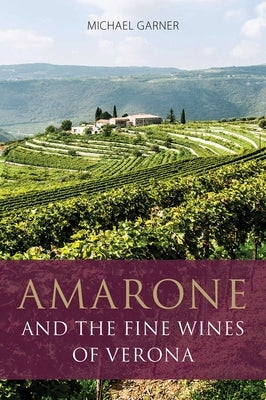 Amarone and the Fine Wines of Verona by Garner, Michael