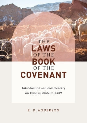 The laws of the book of the covenant: Introduction and commentary on Exodus 20:22 to 23:19 by Anderson, Roger D.