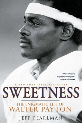 Sweetness: The Enigmatic Life of Walter Payton by Pearlman, Jeff