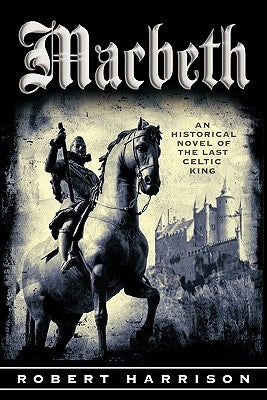 Macbeth: An Historical Novel of the Last Celtic King by Harrison, Robert