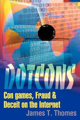 Dotcons: Con Games, Fraud, and Deceit on the Internet by Thomes, James T.