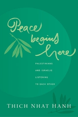 Peace Begins Here: Palestinians and Israelis Listening to Each Other by Nhat Hanh, Thich