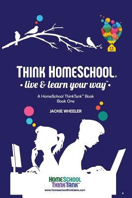 Think Homeschool: Live & Learn Your Way! by Wheeler Wiebe, Jackie