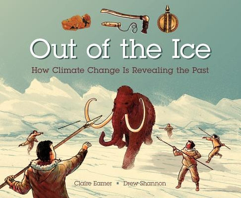 Out of the Ice: How Climate Change Is Revealing the Past by Eamer, Claire