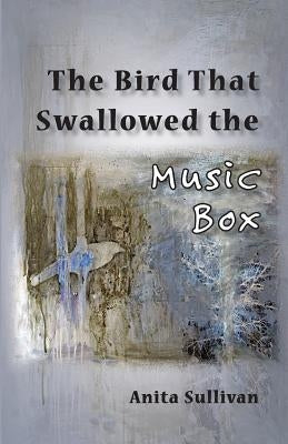The Bird That Swallowed the Music Box: (Ways of Listening) by Sullivan, Anita