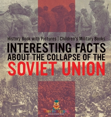 Interesting Facts about the Collapse of the Soviet Union - History Book with Pictures Children's Military Books by Baby Professor