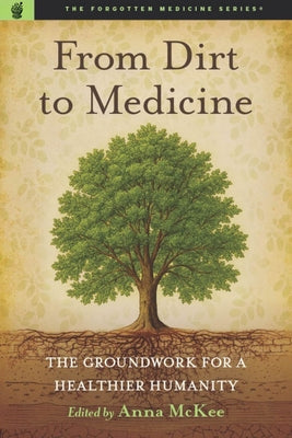 From Dirt to Medicine: Groundwork for a Healthier Humanity by McKee, Anna M.