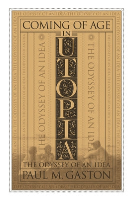 Coming of Age in Utopia: The Odyssey of an Idea by Gaston, Paul
