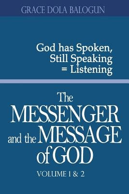 The Messenger and the Message of God Volume 1&2 by Balogun, Grace Dola