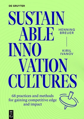 Sustainable Innovation Cultures: 68 Practices and Methods for Gaining Competitve Edge and Impact by Breuer, Henning