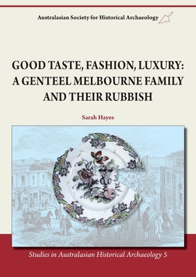 Good Taste, Fashion, Luxury: A Genteel Melbourne Family and Their Rubbish by Hayes, Sarah