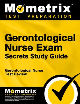 Gerontological Nurse Exam Secrets Study Guide: Gerontological Nurse Test Review for the Gerontological Nurse Exam by Mometrix Nursing Certification Test Te