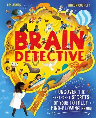 Brain Detective: Uncover the Best-Kept Secrets of Your Totally Mind-Blowing Brain! by James, Tim