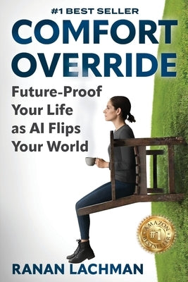 Comfort Override: Future-Proof Your Life as AI Flips Your World by Lachman, Ranan