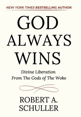 God Always Wins: Divine Liberation From the Gods of the Woke by Schuller, Robert A.