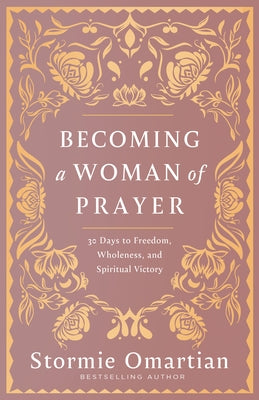 Becoming a Woman of Prayer: 30 Days to Freedom, Wholeness, and Spiritual Victory by Omartian, Stormie