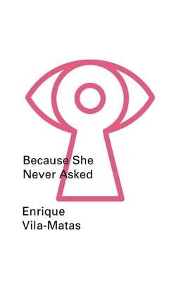 Because She Never Asked by Vila-Matas, Enrique