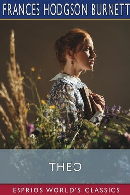 Theo (Esprios Classics): A Sprightly Love Story by Burnett, Frances Hodgson