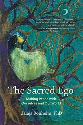 The Sacred Ego: Making Peace with Ourselves and Our World by Bonheim, Jalaja