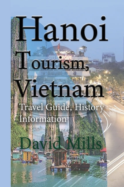 Hanoi Tourism, Vietnam: Travel Guide, History Information by Mills, David