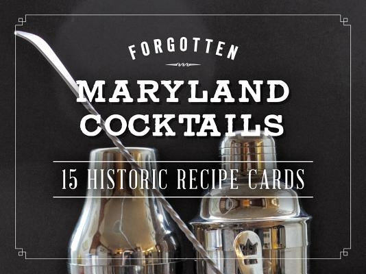 Forgotten Maryland Cocktails: 15 Historic Recipe Cards by Priebe, Gregory