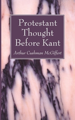 Protestant Thought Before Kant by McGiffert, Arthur Cushman