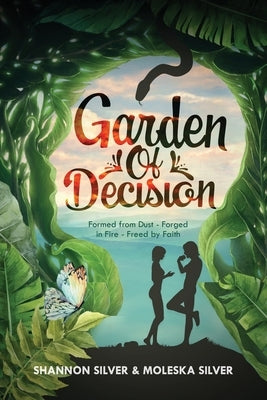 Garden of Decision: Formed from Dust - Forged in Fire - Freed by Faith by Silver, Shannon