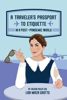 A Traveler's Passport to Etiquette in a Post-Pandemic World by Grotts, Lisa Mirza