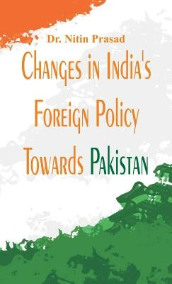 Changes in India's foreign policy towards Pakistan by Prasad, Nitin