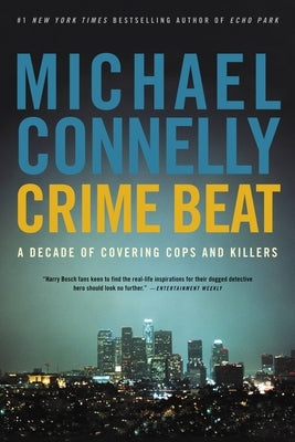 Crime Beat: A Decade of Covering Cops and Killers by Connelly, Michael