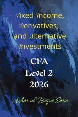 Fixed Income, Derivatives, and Alternative Investments: CFA Level 2 2026 by Sario, Azhar Ul Haque